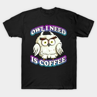 Owl I Need Is Coffee Pun T-Shirt